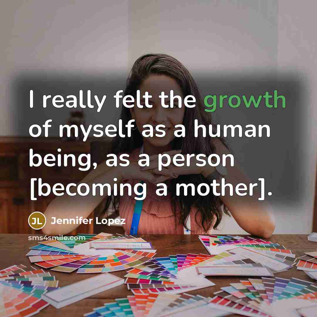 “I really felt the growth of myself as a human…” quote by Jennifer Lopez
