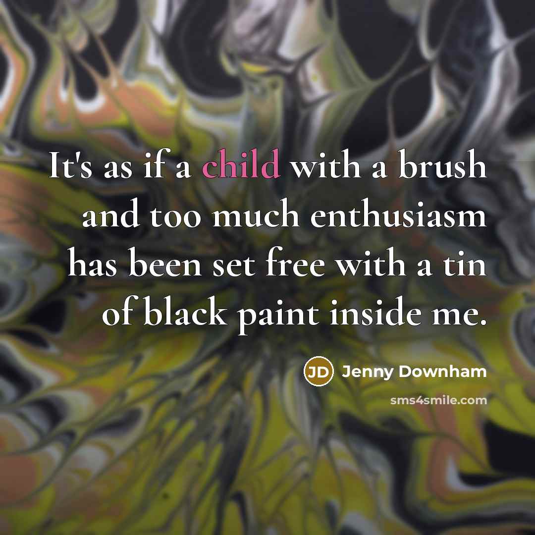 “It's as if a child with a brush and too…” quote by Jenny Downham