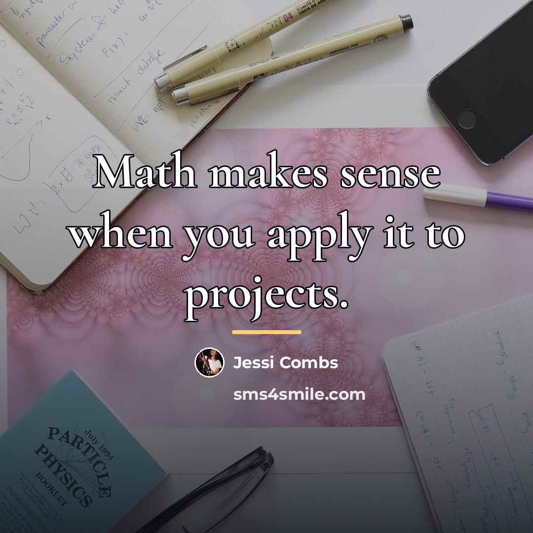 “Math makes sense when you apply it to projects.…” quote by Jessi Combs