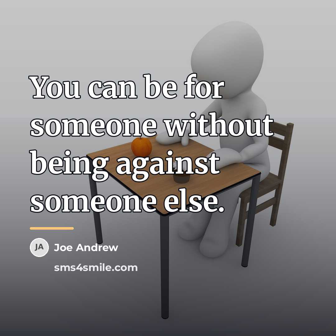 “You can be for someone without being against someone else.…” quote by Joe Andrew