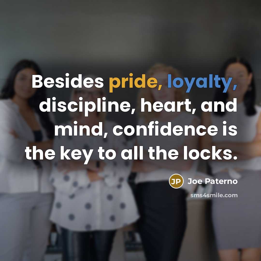 “Besides pride, loyalty, discipline, heart, and mind, confidence is the…” quote by Joe Paterno