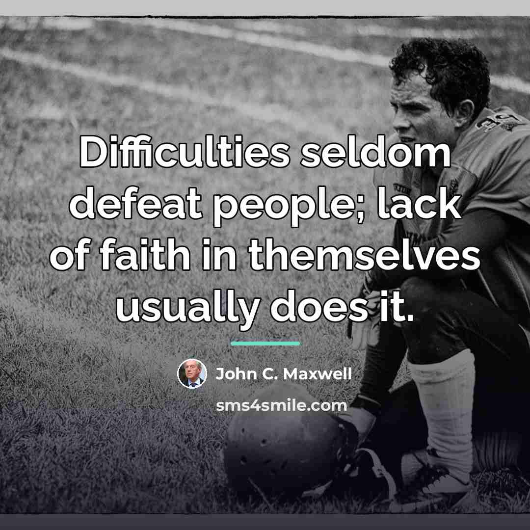 “Difficulties seldom defeat people; lack of faith in themselves usually…” quote by John C. Maxwell