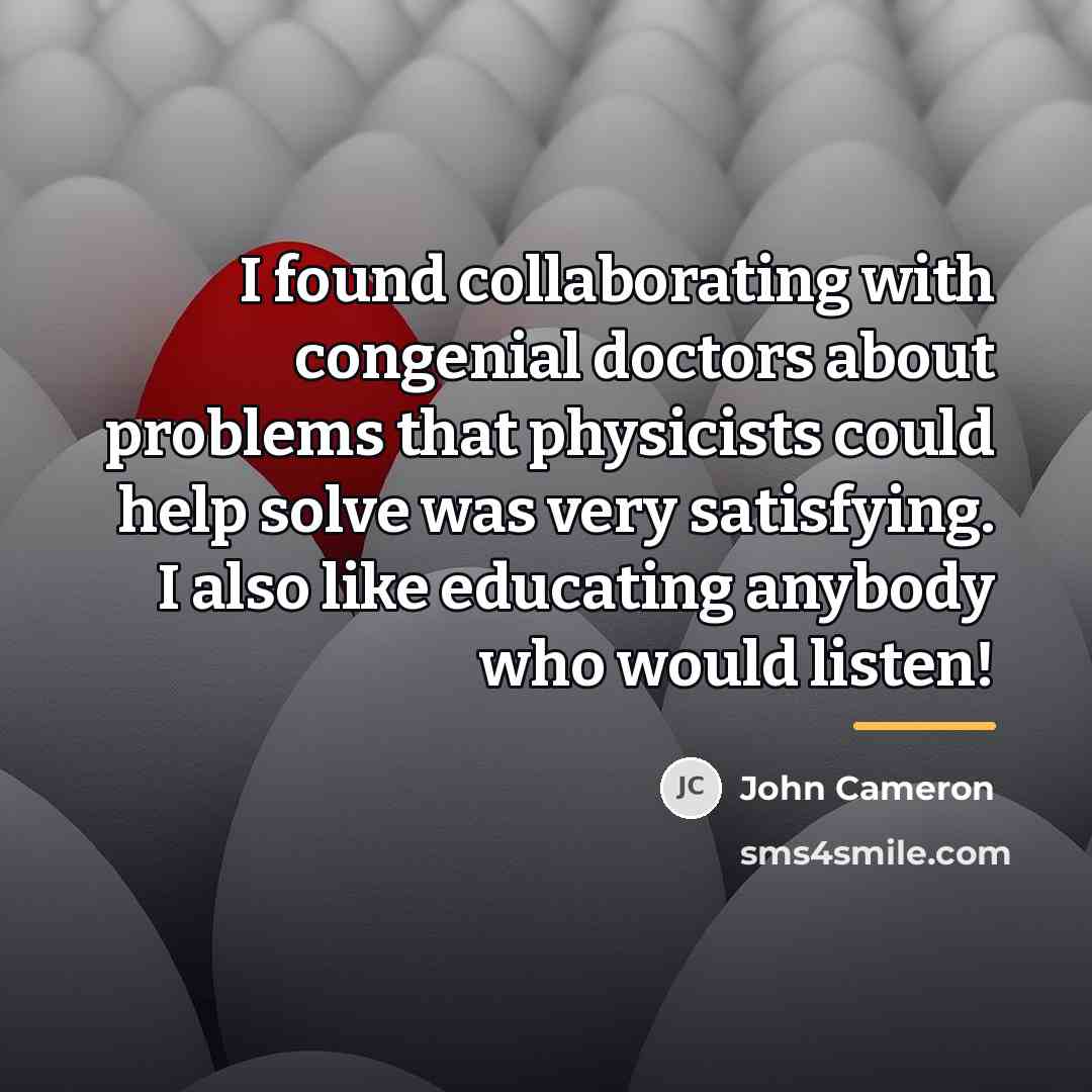 “I found collaborating with congenial doctors about problems that physicists…” quote by John Cameron