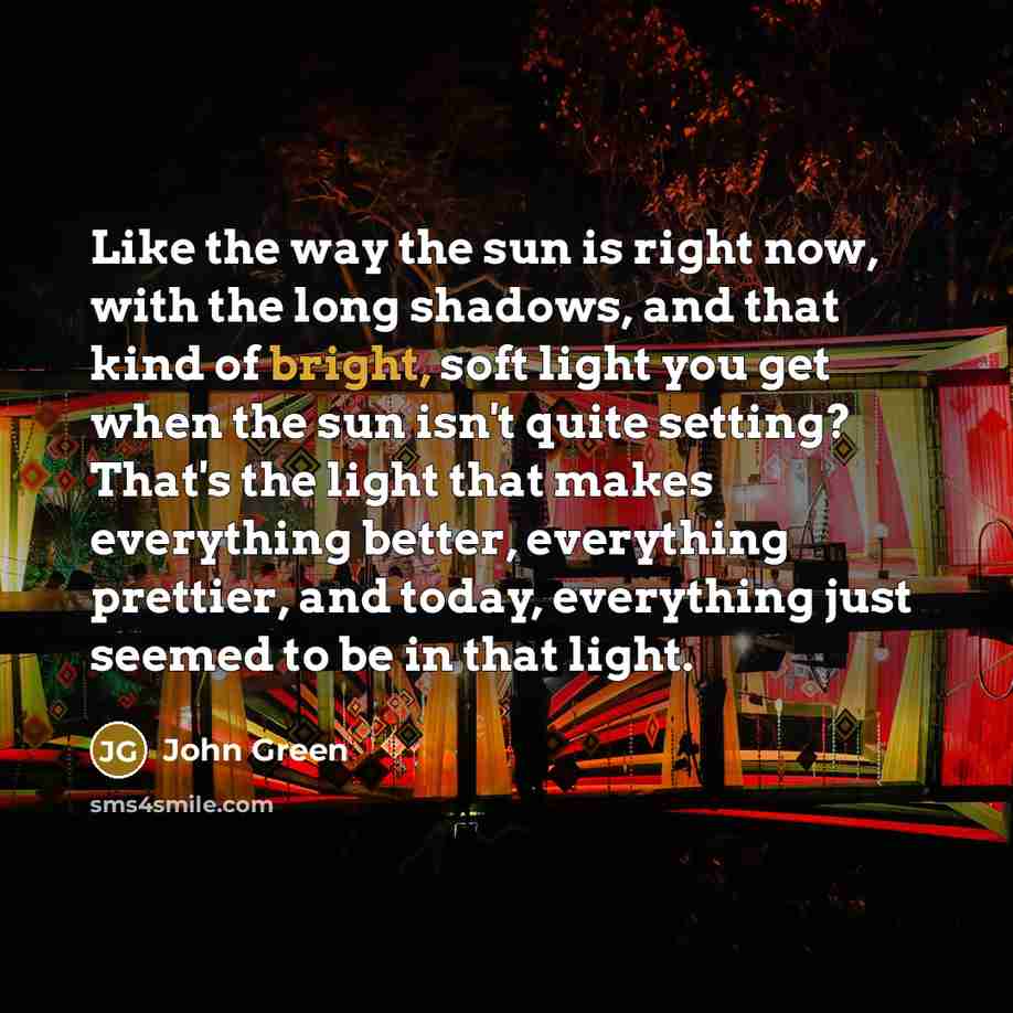 “Like the way the sun is right now, with the…” quote by John Green