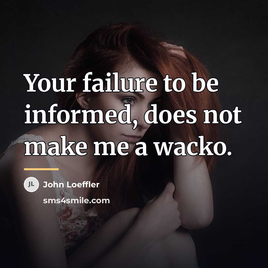 “Your failure to be informed, does not make me a…” quote by John Loeffler