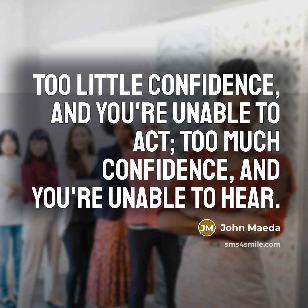 “Too little confidence, and you're unable to act; too much…” quote by John Maeda