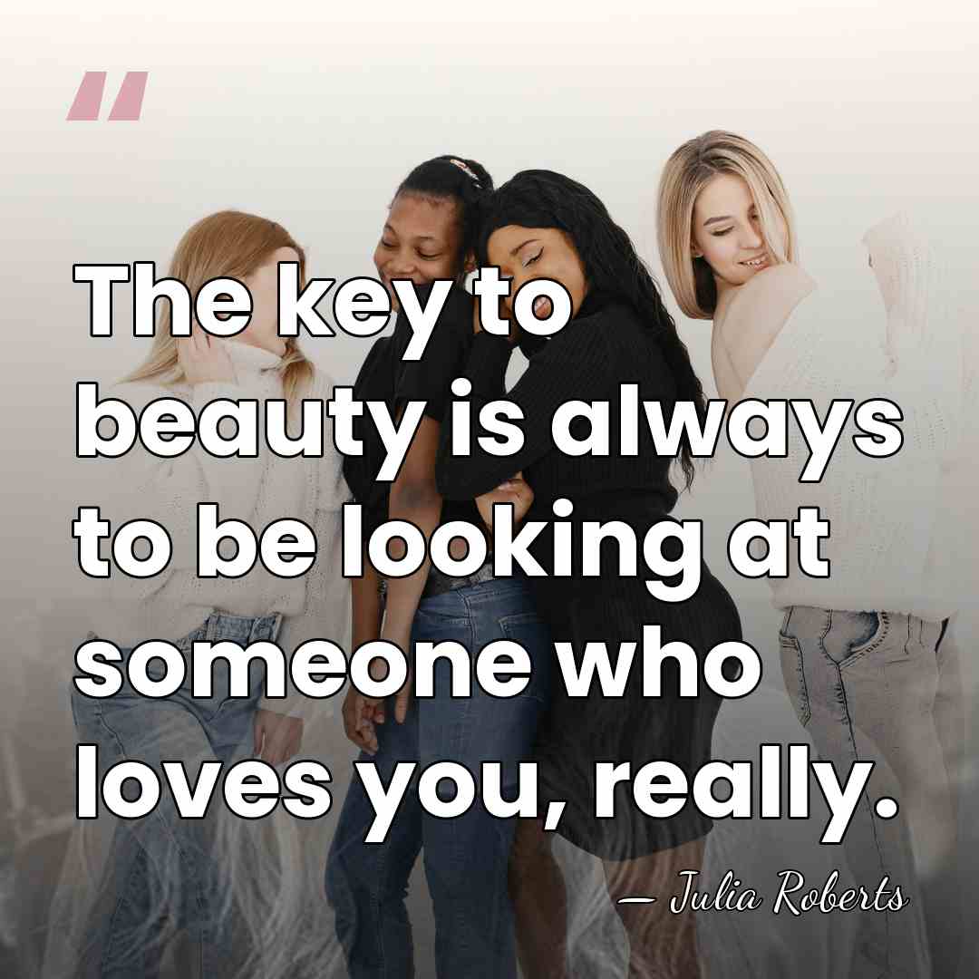 The key to beauty is always to be looking at someone who&hellip; - Julia Roberts