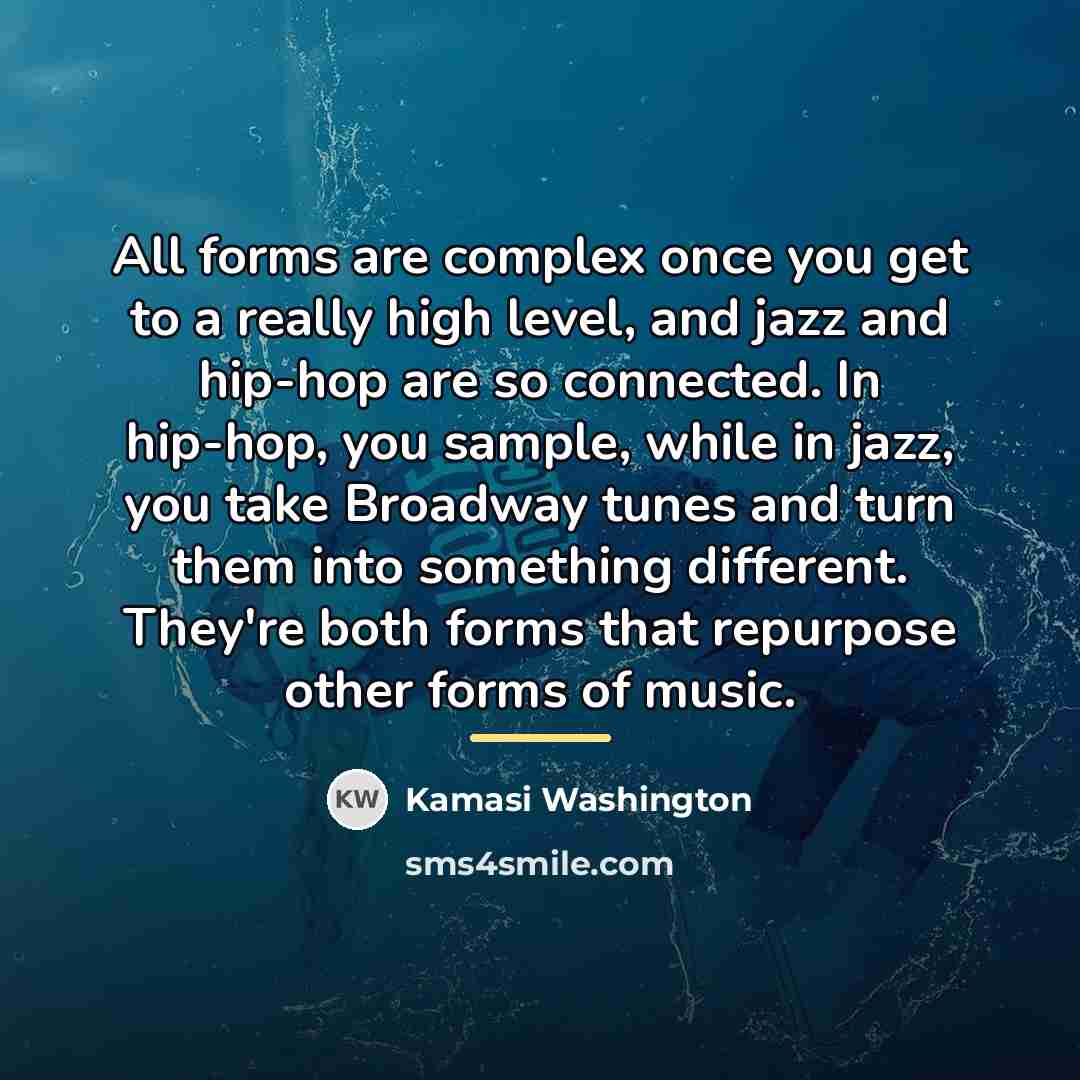 “All forms are complex once you get to a really…” quote by Kamasi Washington