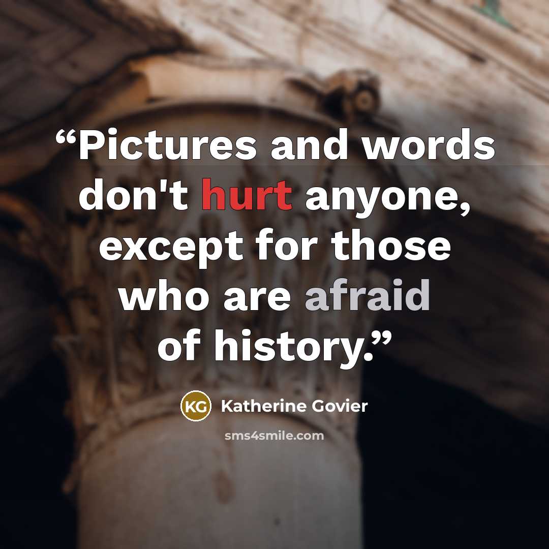 “Pictures and words don't hurt anyone, except for those who are afraid of history.” quote by Katherine Govier