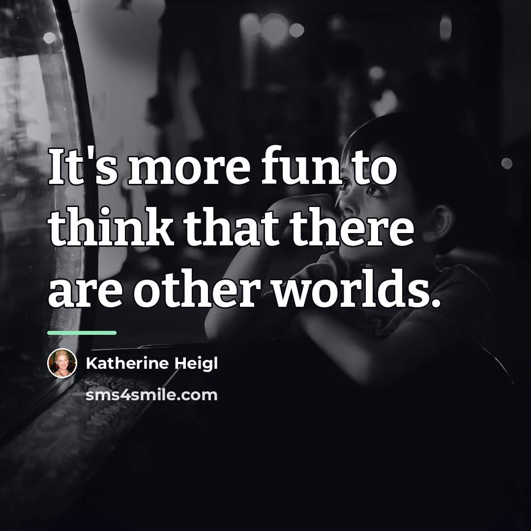 “It's more fun to think that there are other worlds.…” quote by Katherine Heigl