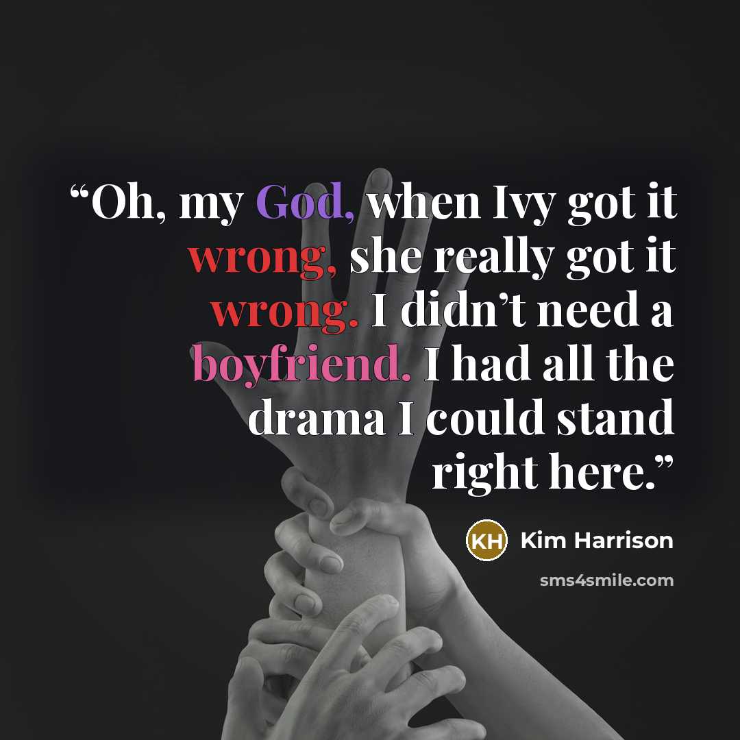 “Oh, my God, when Ivy got it wrong, she really got it wrong. I didn’t need a boyfriend. I had all the drama I could stand right here.” quote by Kim Harrison