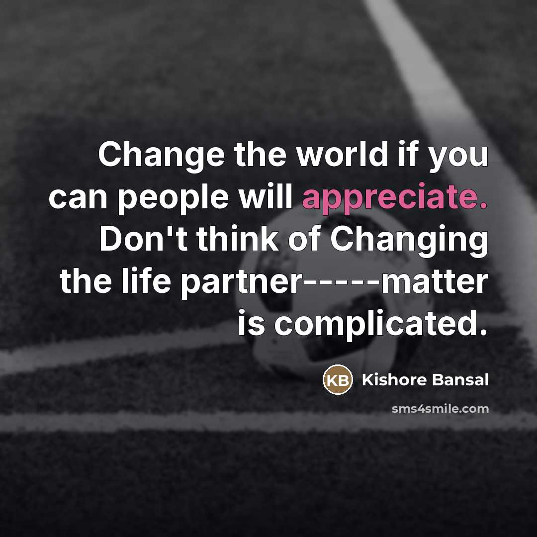 “Change the world if you can people will appreciate. Don't…” quote by Kishore Bansal