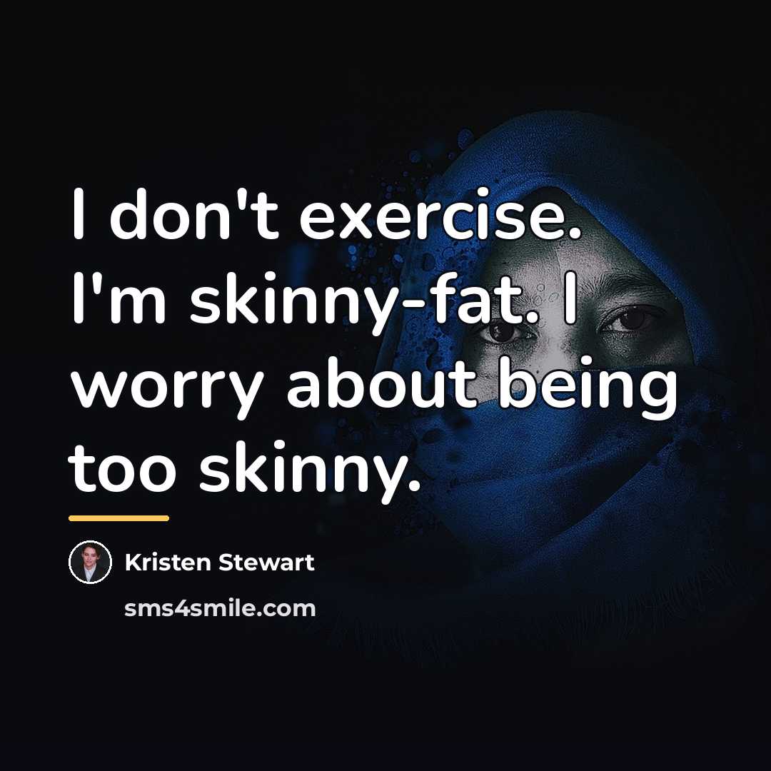“I don't exercise. I'm skinny-fat. I worry about being too…” quote by Kristen Stewart