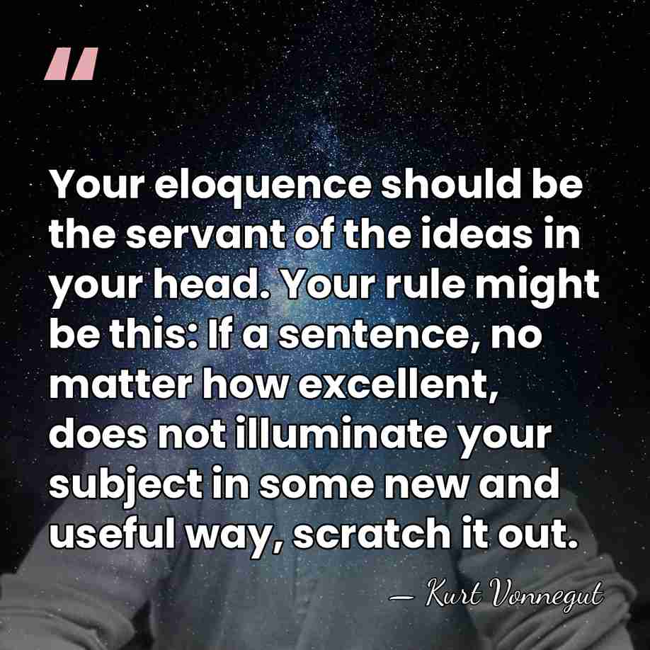 Your eloquence should be the servant of the ideas in your head.&hellip; - Kurt Vonnegut