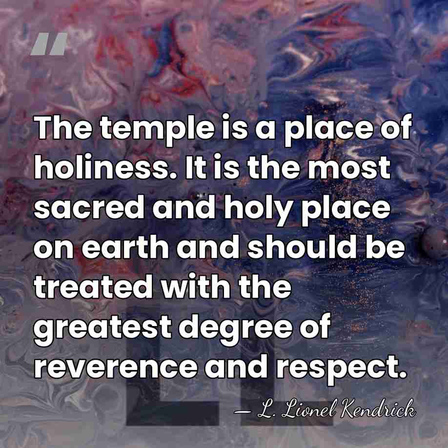 The temple is a place of holiness. It is the most sacred&hellip; - L. Lionel Kendrick