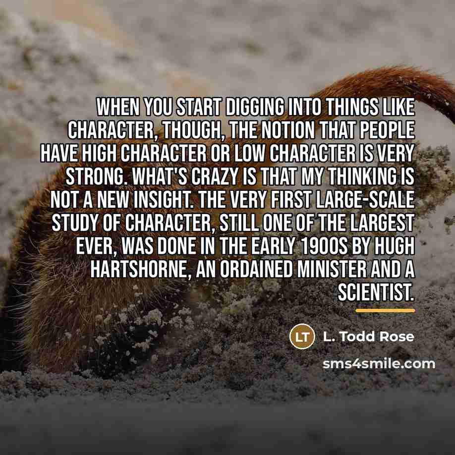 “When you start digging into things like character, though, the…” quote by L. Todd Rose