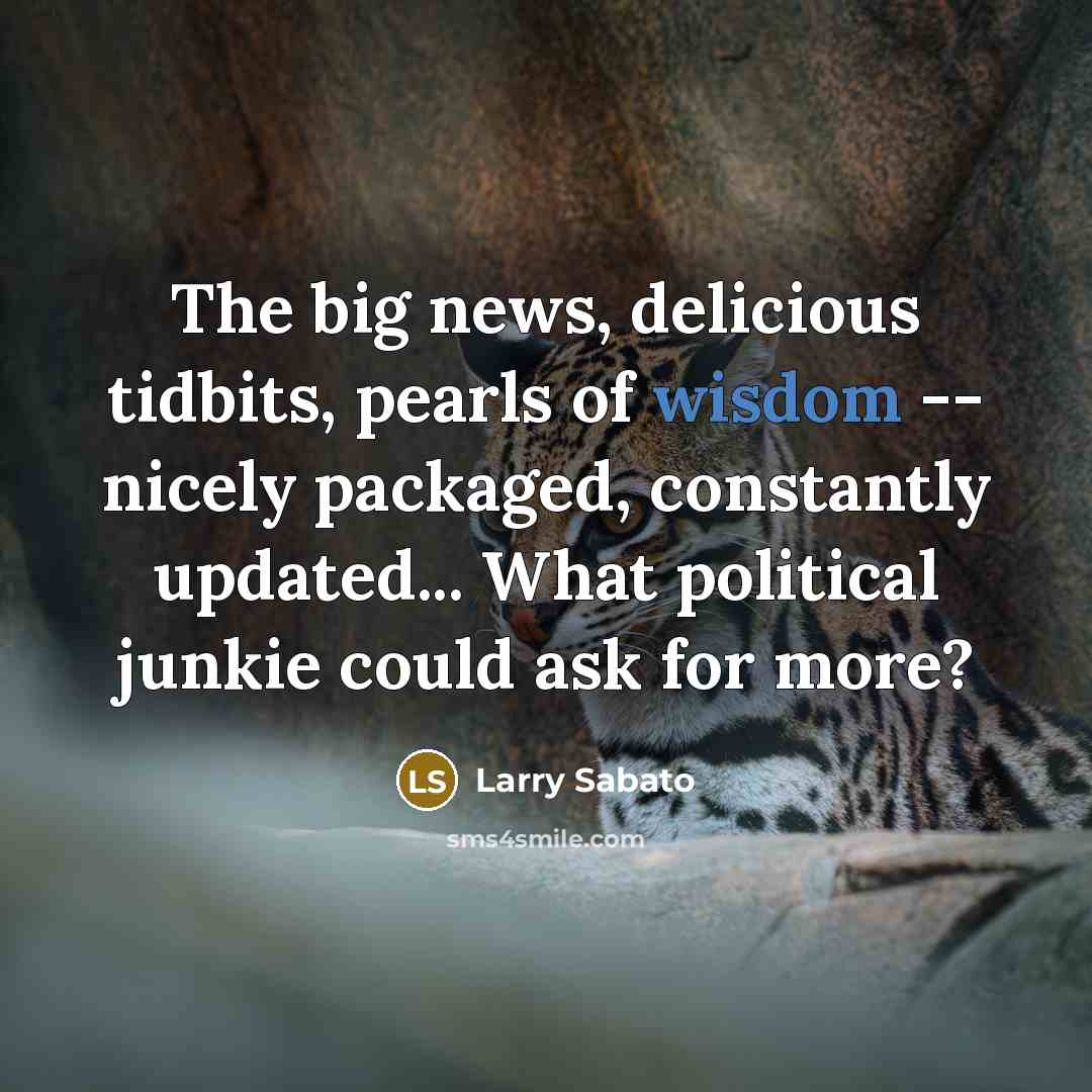 “The big news, delicious tidbits, pearls of wisdom -- nicely…” quote by Larry Sabato
