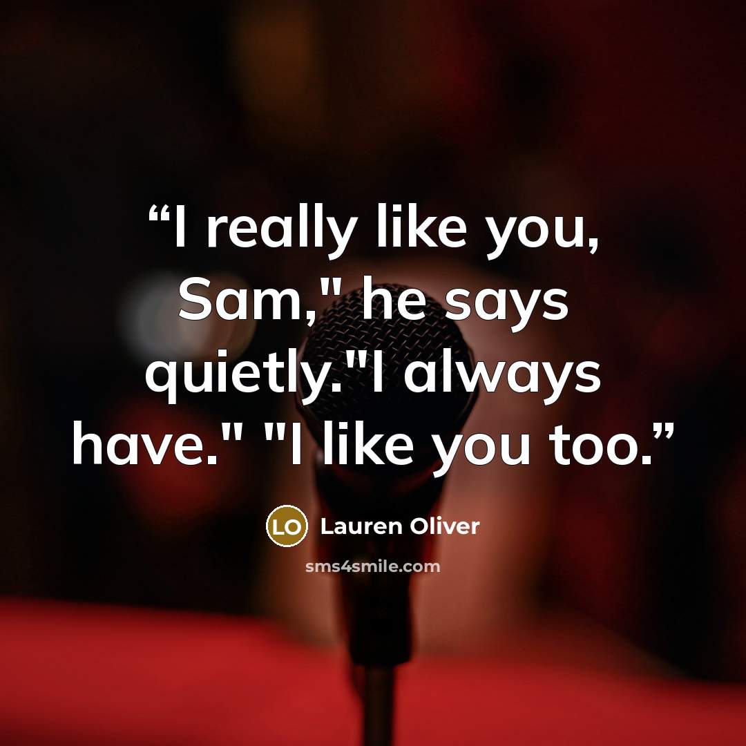 “I really like you, Sam," he says quietly."I always have." "I like you too.” quote by Lauren Oliver