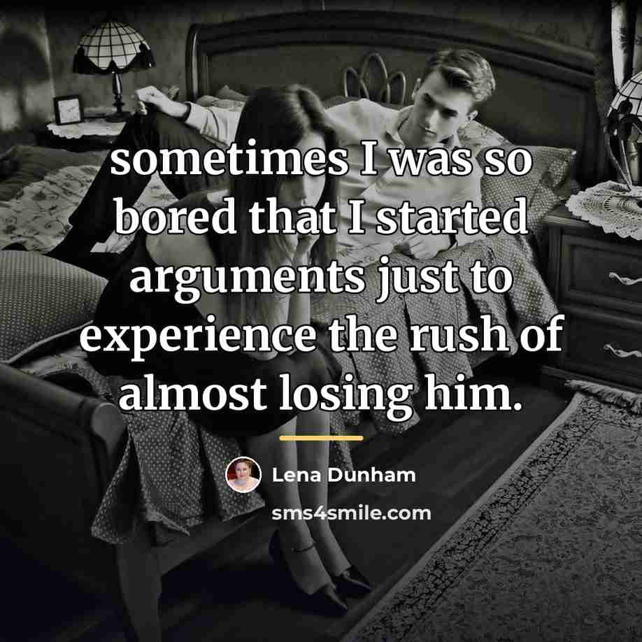 “sometimes I was so bored that I started arguments just…” quote by Lena Dunham
