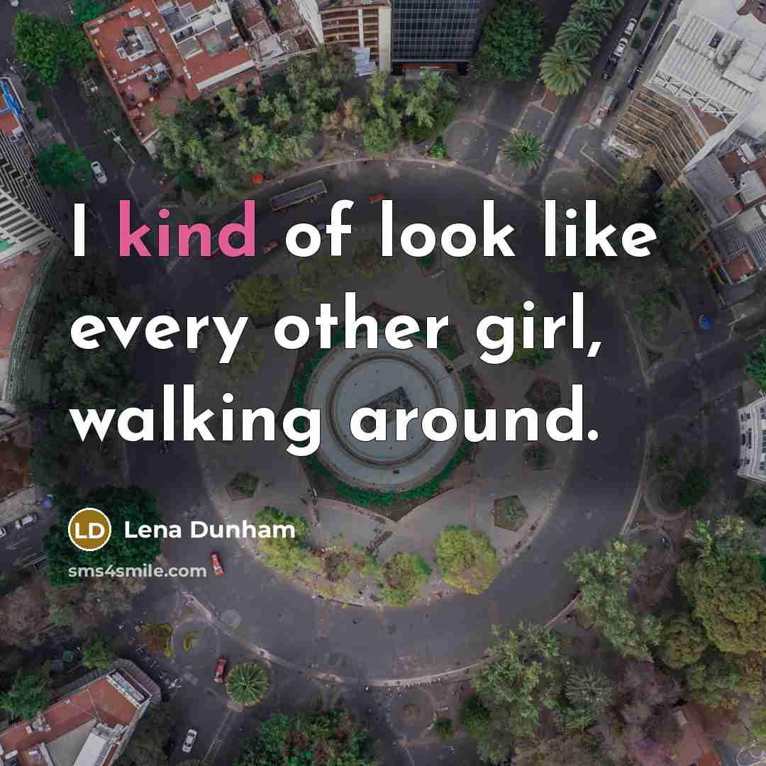 “I kind of look like every other girl, walking around.…” quote by Lena Dunham