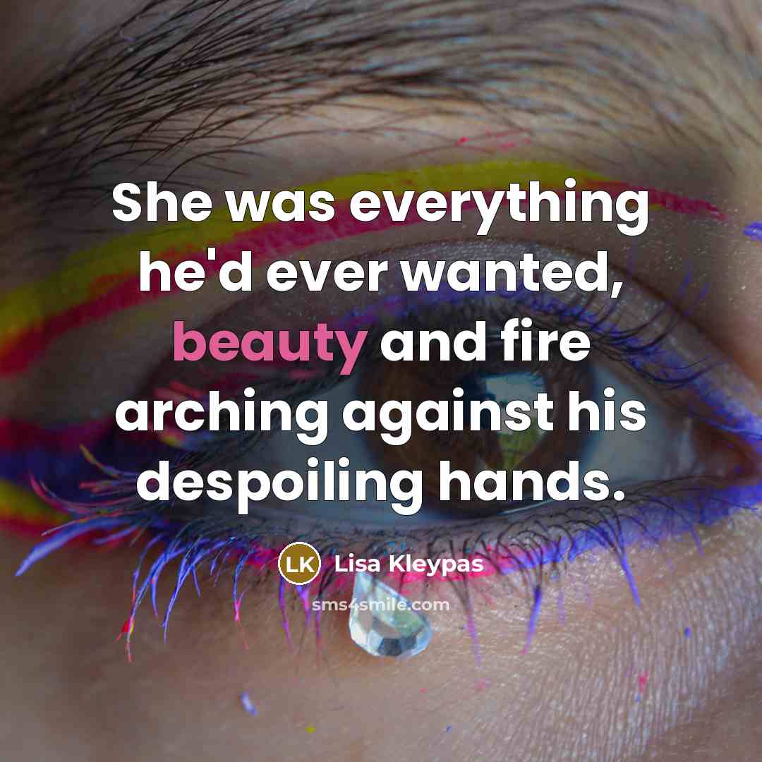 “She was everything he'd ever wanted, beauty and fire arching…” quote by Lisa Kleypas