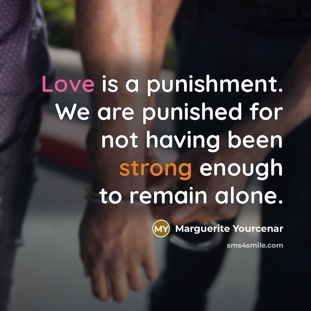 “Love is a punishment. We are punished for not having…” quote by Marguerite Yourcenar