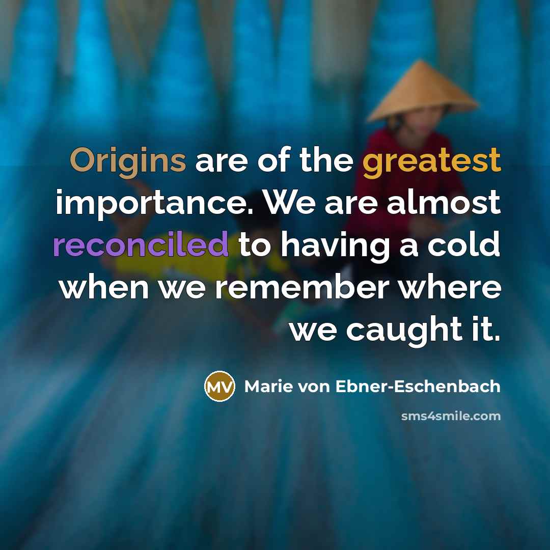 “Origins are of the greatest importance. We are almost reconciled…” quote by Marie von Ebner-Eschenbach