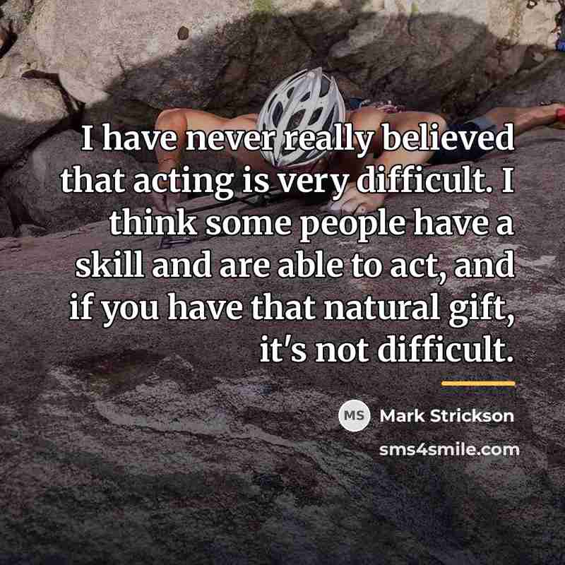 “I have never really believed that acting is very difficult.…” quote by Mark Strickson