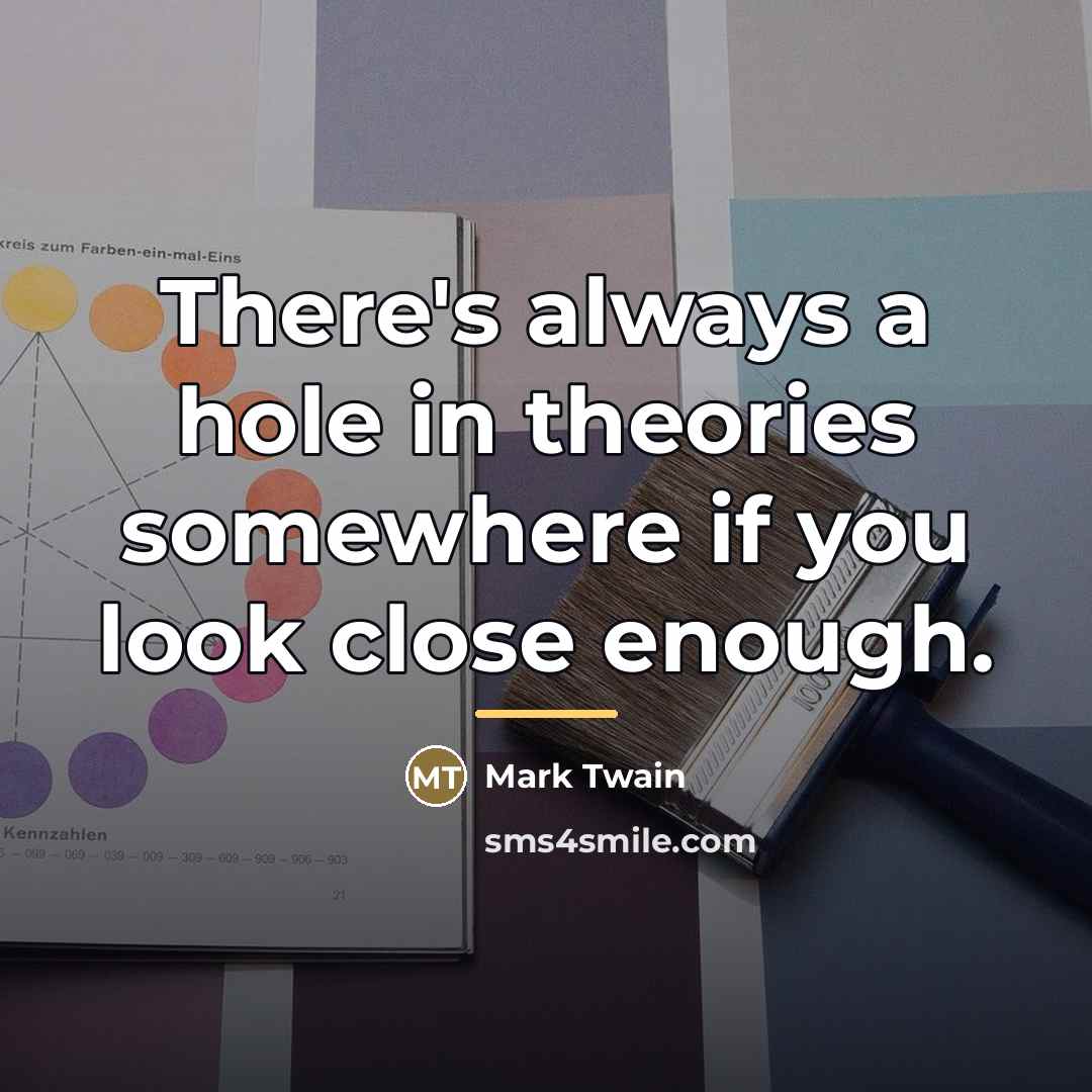“There's always a hole in theories somewhere if you look…” quote by Mark Twain