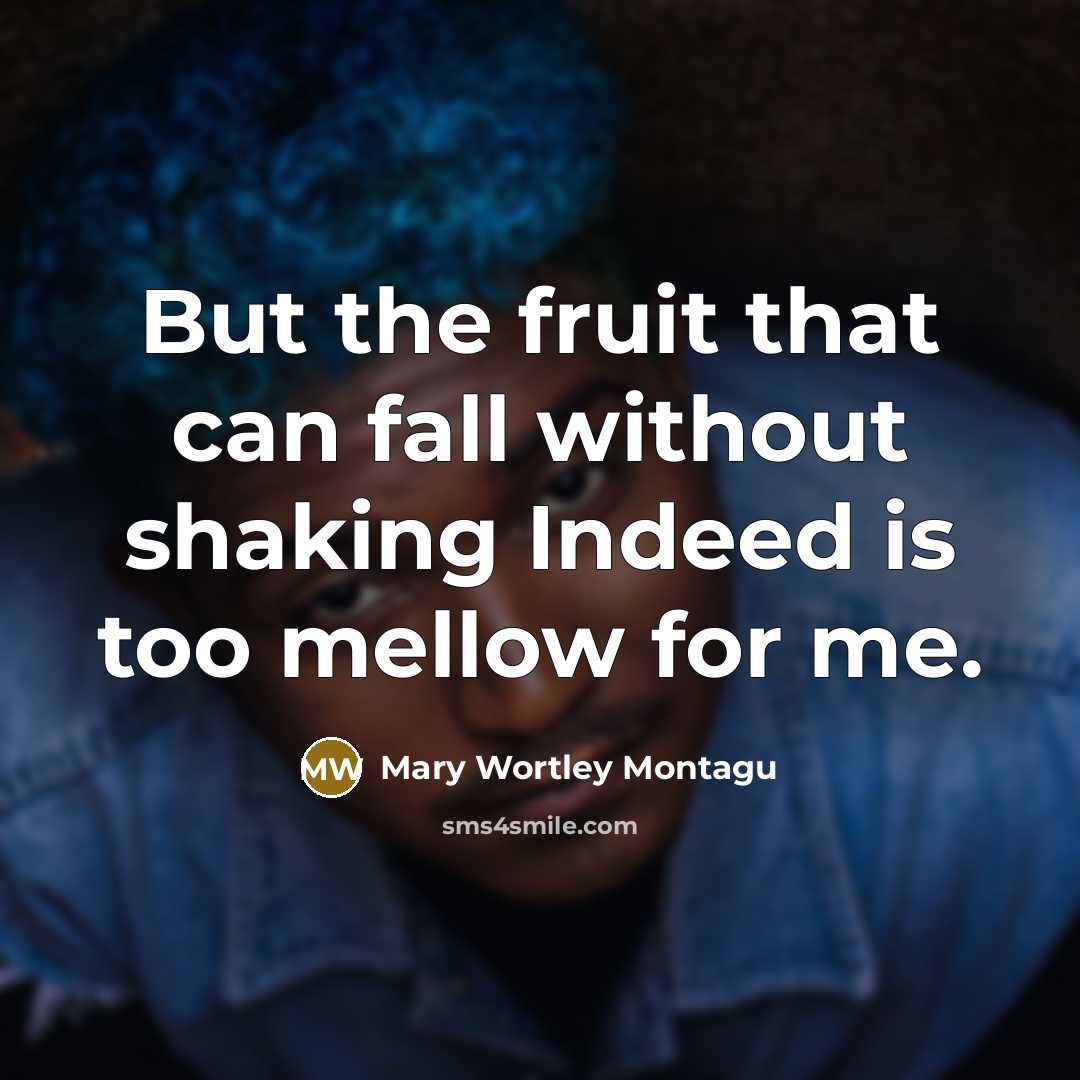 “But the fruit that can fall without shaking Indeed is…” quote by Mary Wortley Montagu