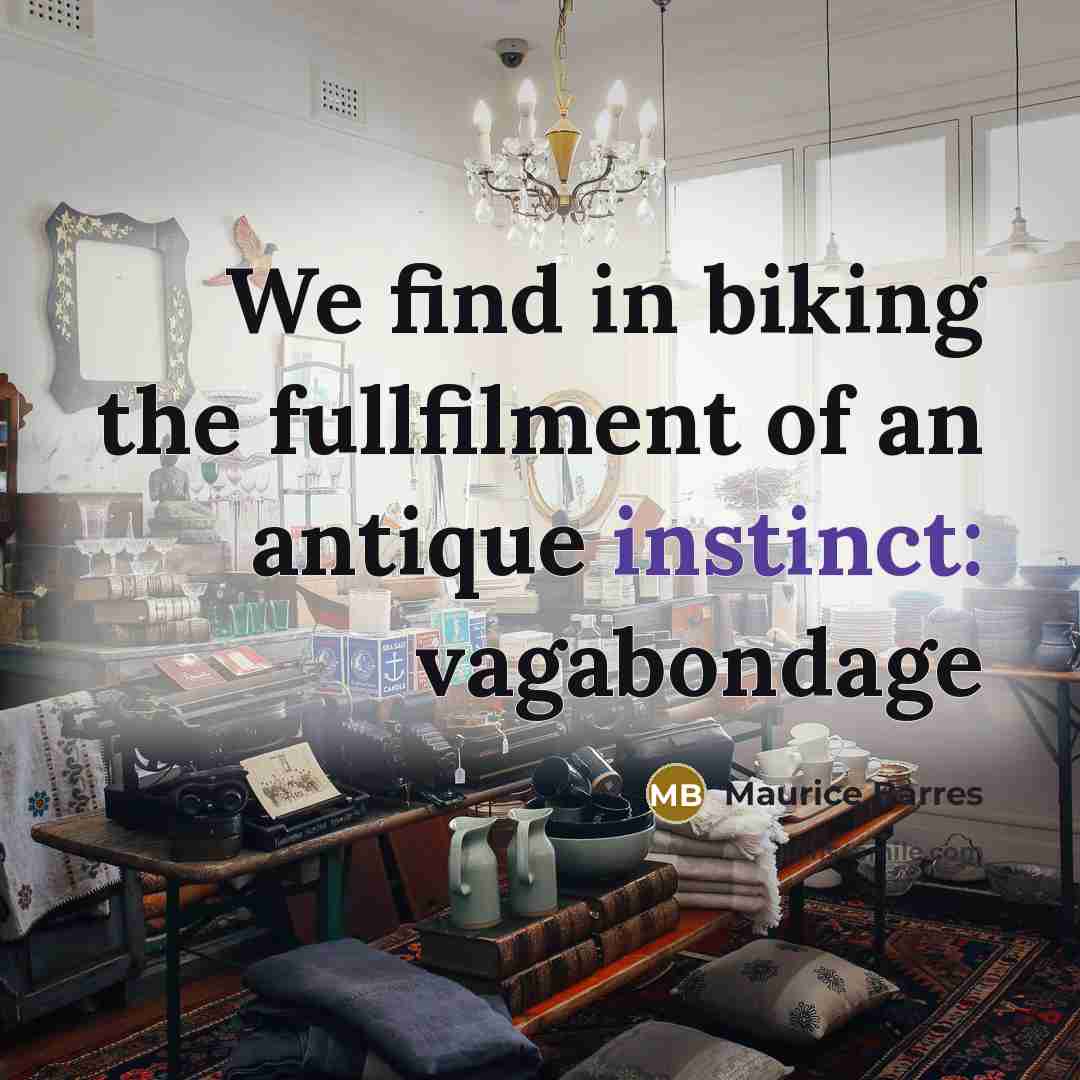 “We find in biking the fullfilment of an antique instinct:…” quote by Maurice Barres