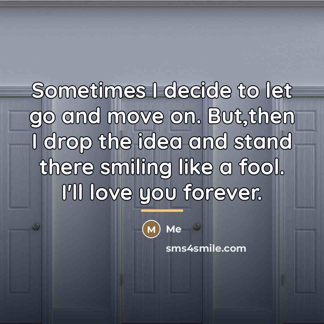 “Sometimes I decide to let go and move on. But,then…” quote by Me