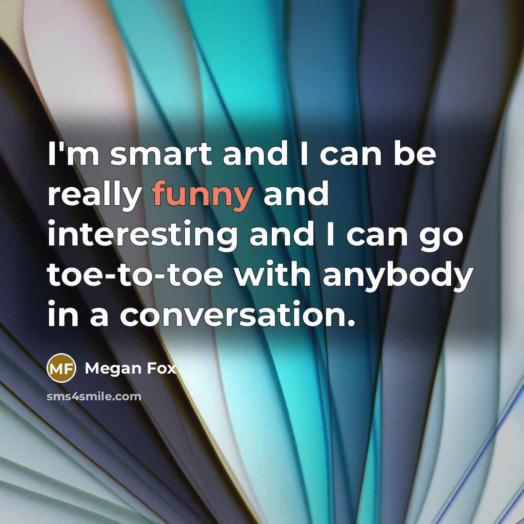 “I'm smart and I can be really funny and interesting…” quote by Megan Fox