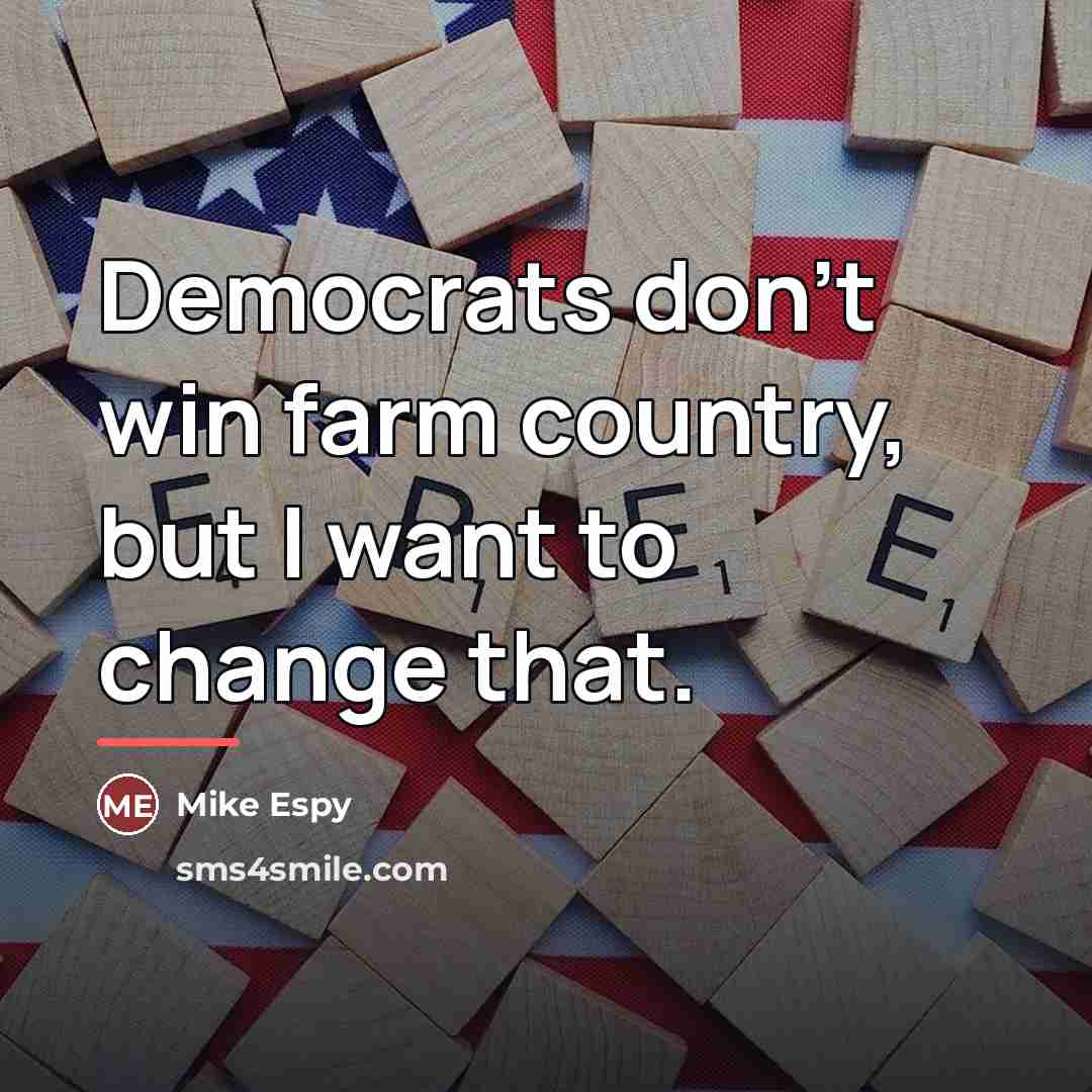 “Democrats don't win farm country, but I want to change…” quote by Mike Espy