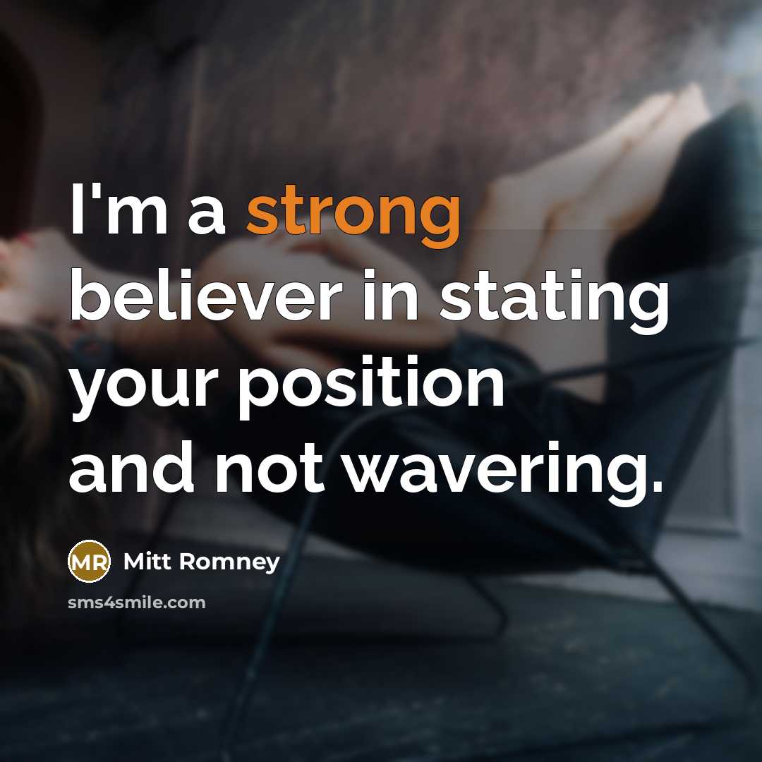 “I'm a strong believer in stating your position and not…” quote by Mitt Romney