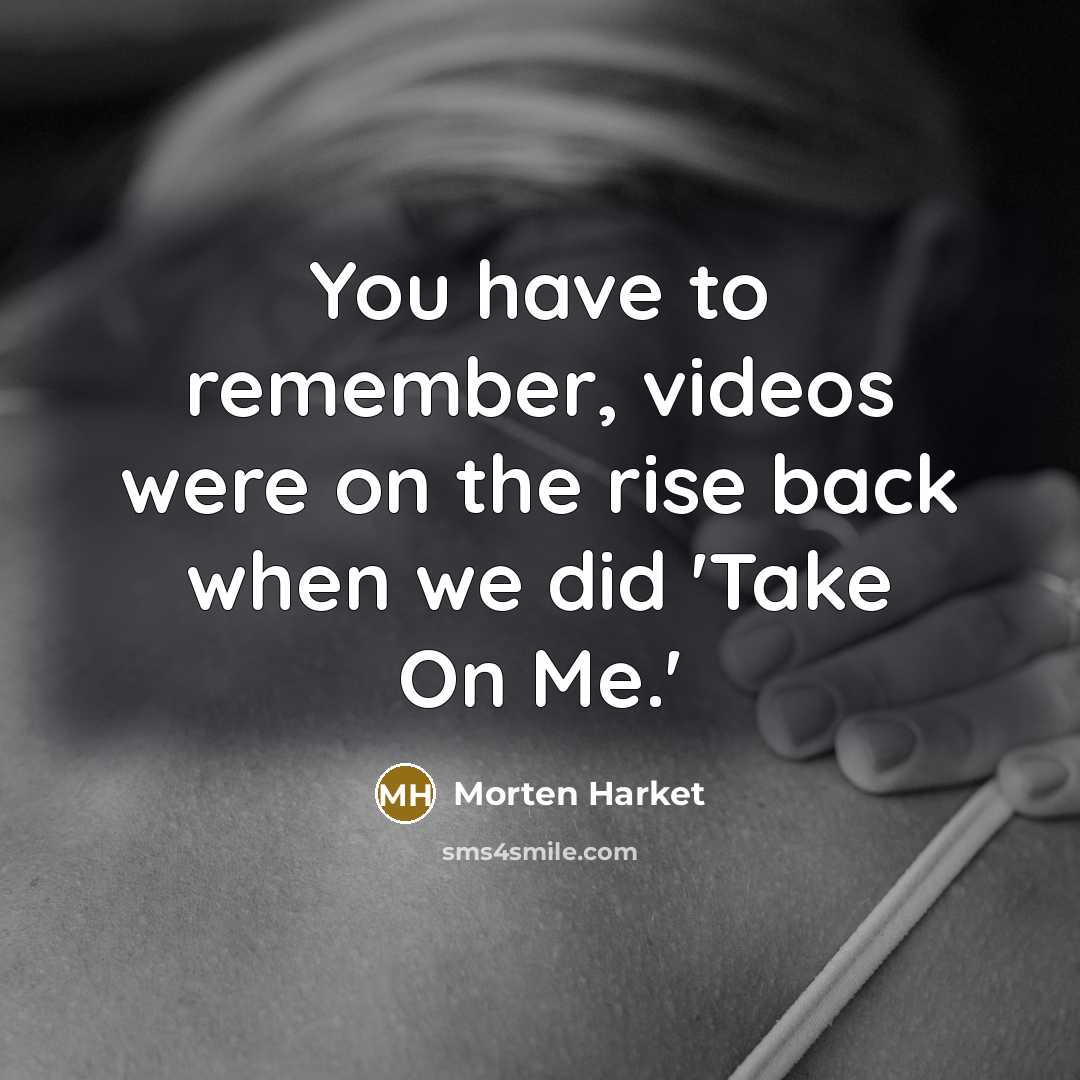“You have to remember, videos were on the rise back…” quote by Morten Harket