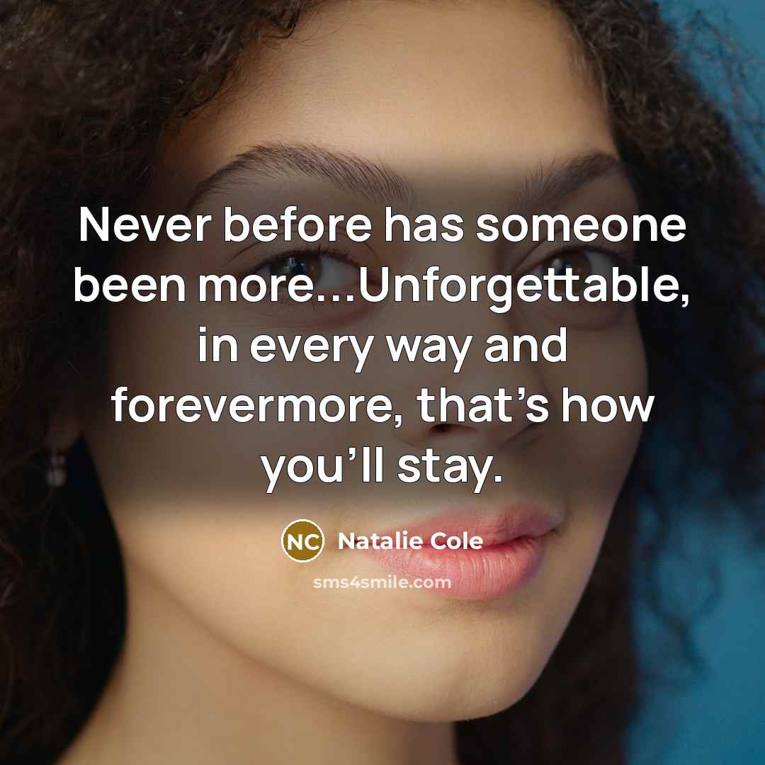 “Never before has someone been more...Unforgettable, in every way and…” quote by Natalie Cole