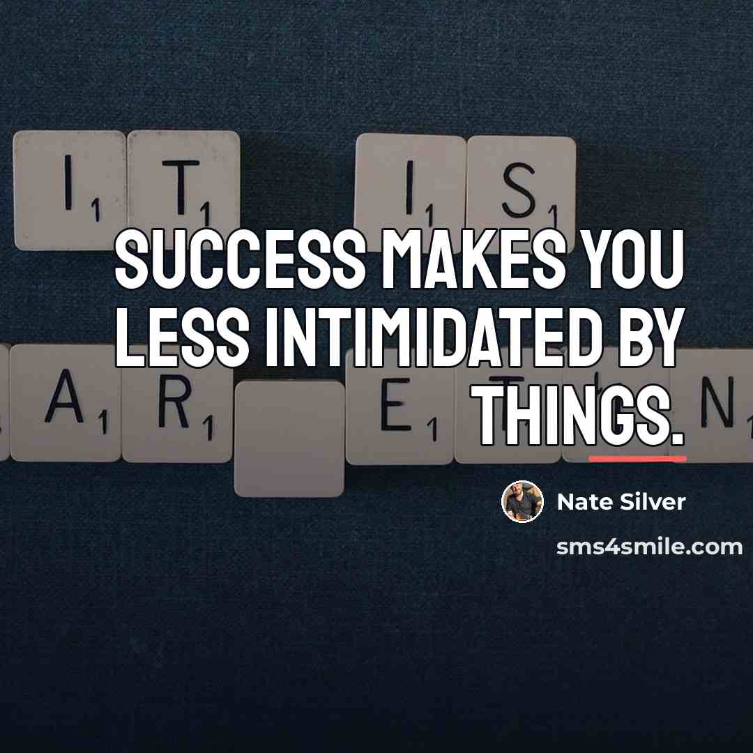 “Success makes you less intimidated by things.…” quote by Nate Silver