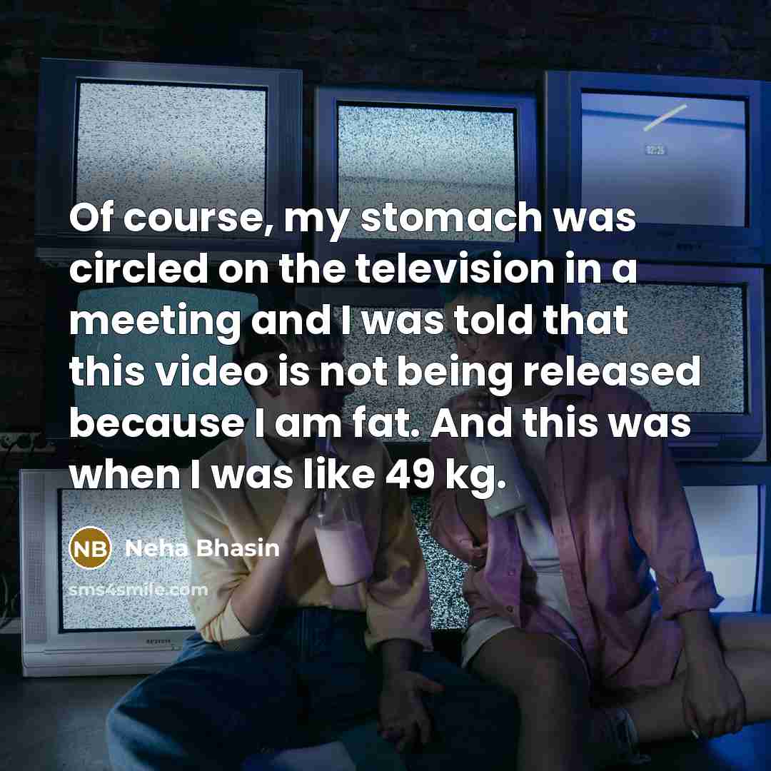 “Of course, my stomach was circled on the television in…” quote by Neha Bhasin