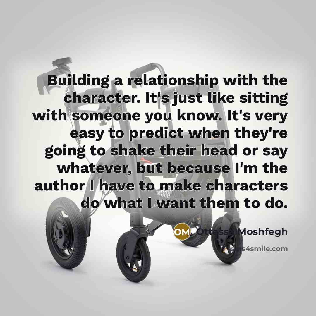 “Building a relationship with the character. It's just like sitting…” quote by Ottessa Moshfegh