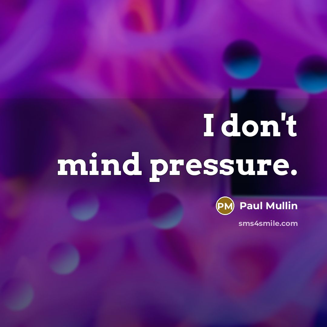 “I don't mind pressure.…” quote by Paul Mullin