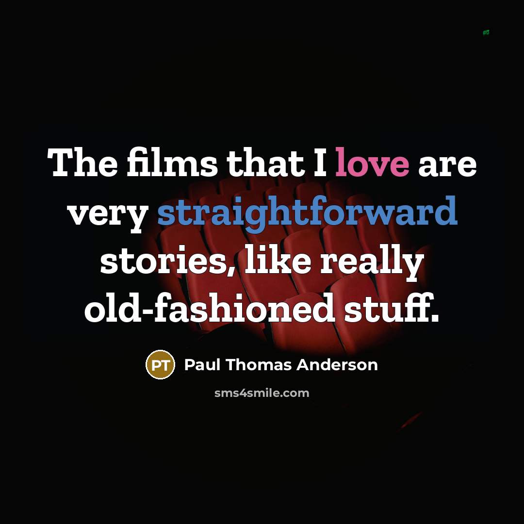“The films that I love are very straightforward stories, like…” quote by Paul Thomas Anderson