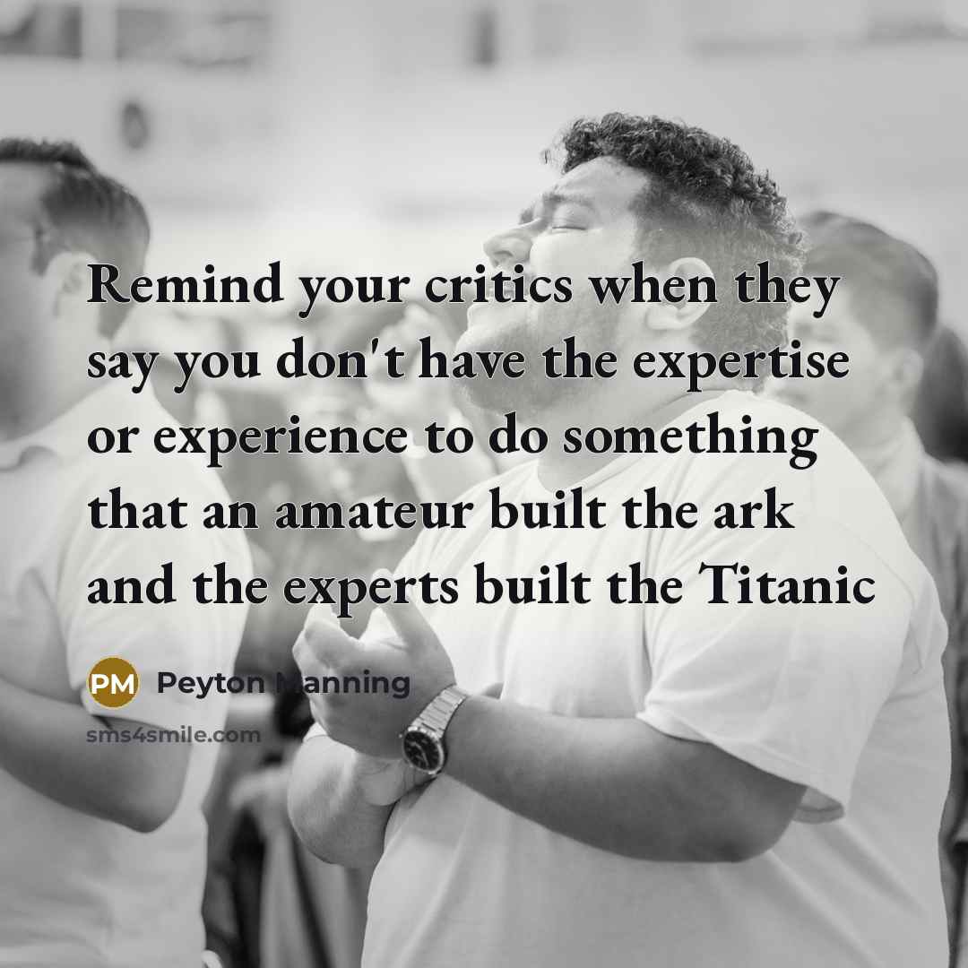 “Remind your critics when they say you don't have the…” quote by Peyton Manning
