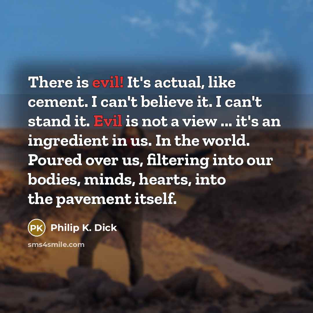 “There is evil! It's actual, like cement. I can't believe…” quote by Philip K. Dick
