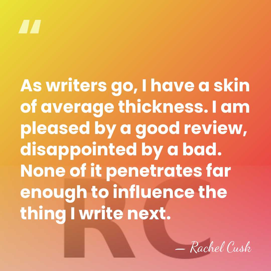 As writers go, I have a skin of average thickness. I am&hellip; - Rachel Cusk