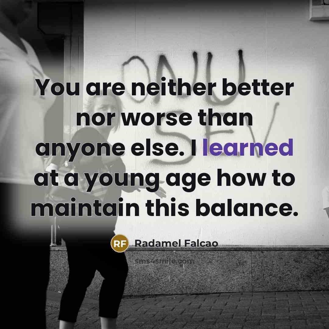 “You are neither better nor worse than anyone else. I…” quote by Radamel Falcao