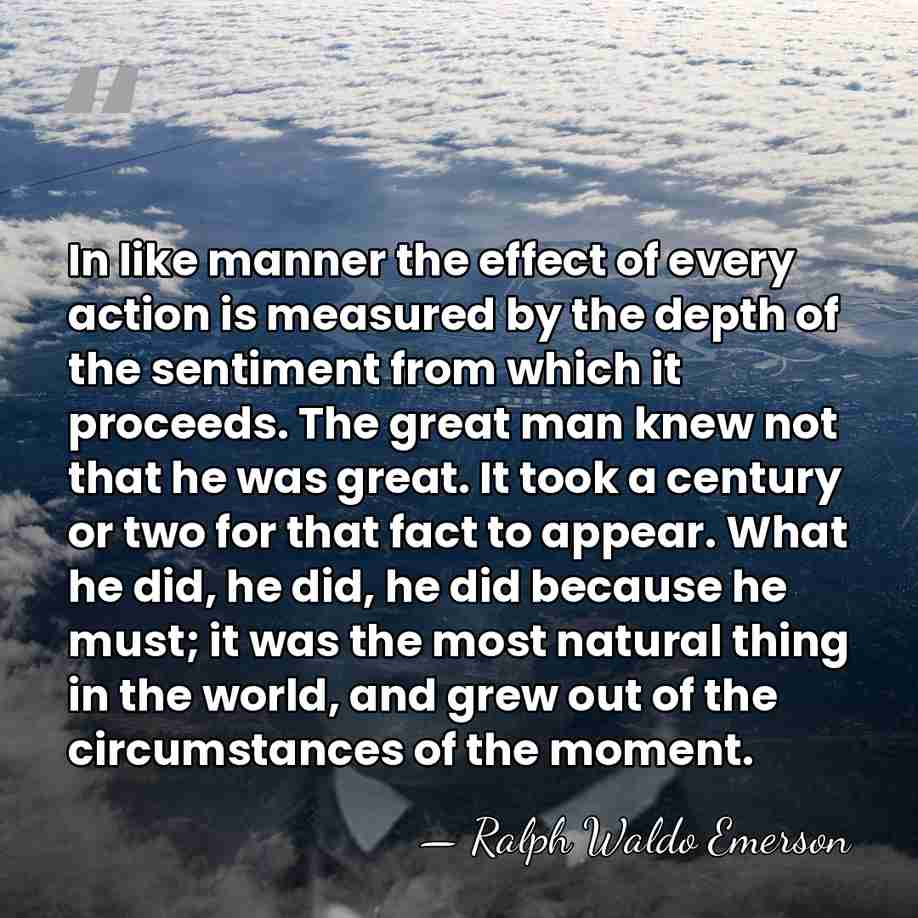 In like manner the effect of every action is measured by the&hellip; - Ralph Waldo Emerson