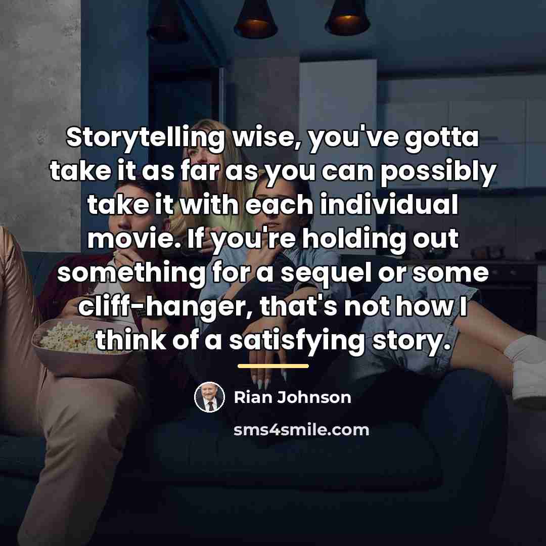 “Storytelling wise, you've gotta take it as far as you…” quote by Rian Johnson
