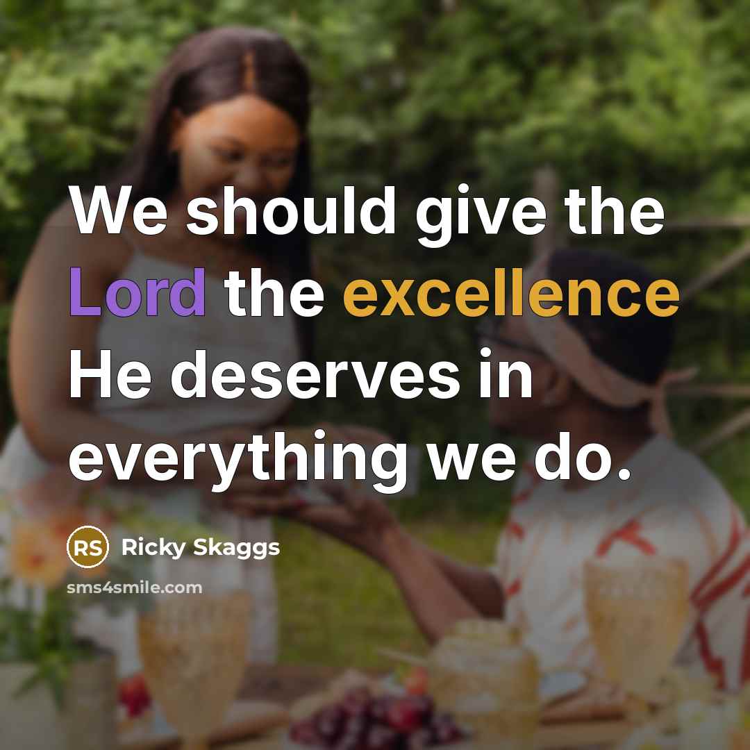 “We should give the Lord the excellence He deserves in…” quote by Ricky Skaggs
