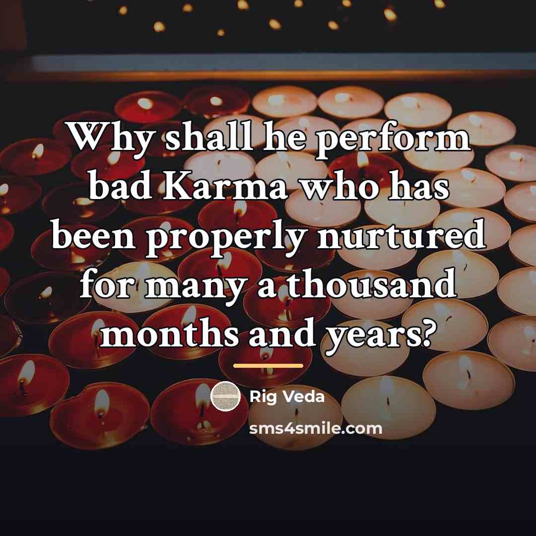 “Why shall he perform bad Karma who has been properly…” quote by Rig Veda